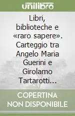 Libri, biblioteche e «raro sapere». Carteggio tra Angelo Maria Guerini e Girolamo Tartarotti (1741-1755) Scelto Dai Clienti