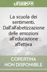 Popolare La scuola dei sentimenti. Dall‘alfabetizzazione delle emozioni all‘educazione affettiva