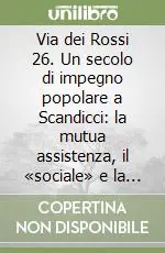 Via dei Rossi 26. Un secolo di impegno popolare a Scandicci la mutua assistenza, il «sociale» e la politica Offerta Speciale