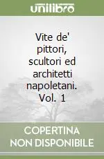 Solo Oggi Vite de‘ pittori, scultori ed architetti napoletani. Vol. 1