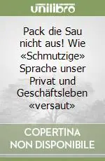 Pack die Sau nicht aus! Wie «Schmutzige» Sprache unser Privat und Geschäftsleben «versaut» Sconto