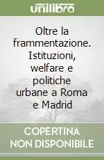 Economico Oltre la frammentazione. Istituzioni, welfare e politiche urbane a Roma e Madrid