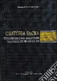 Offerta Lampo Oratoria sacra. Teologie, ideologie, biblioteche nell‘Italia dei secoli XVI-XIX