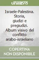 Israele-Palestina. Storia, giudizi e pregiudizi. Album visivo del conflitto arabo-israeliano Offerta Del Giorno