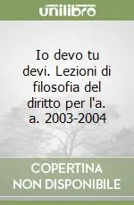 Nuova Collezione Io devo tu devi. Lezioni di filosofia del diritto per l‘a. a. 2003-2004