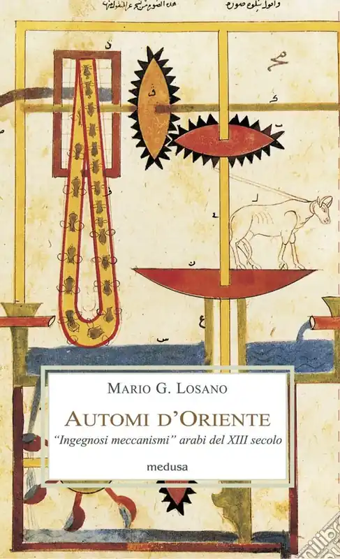 Automi d‘Oriente. «Ingegnosi meccanismi» arabi del XIII secolo Saldi