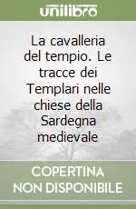 Super Prezzo La cavalleria del tempio. Le tracce dei Templari nelle chiese della Sardegna medievale