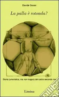 La palla è rotonda? Storia (umoristica, ma non troppo) del calcio secondo me Prezzo Di Fabbrica