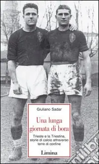 Una lunga giornata di bora. Trieste e la Triestina, storie di calcio attraverso terre di confine Prezzo Ridotto