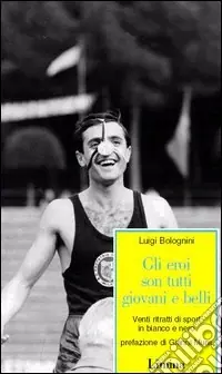 Gli eroi son tutti giovani e belli. Venti ritratti di sport in bianco e nero Ultime Pezzi