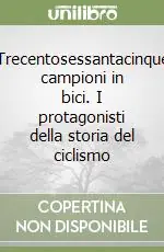 Di Tendenza Trecentosessantacinque campioni in bici. I protagonisti della storia del ciclismo