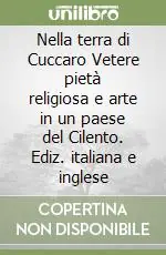 Nella terra di Cuccaro Vetere pietà religiosa e arte in un paese del Cilento. Ediz. italiana e inglese Professionale