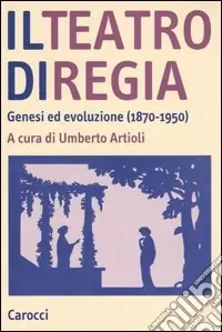 Il teatro di regia. Genesi ed evoluzione (1870-1950) Ultimissimo Modello