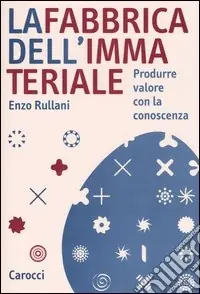 Occasione Imperdibile La fabbrica dell‘immateriale. Produrre valore con la conoscenza