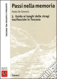 Passi nella memoria. Vol. 3 Guida ai luoghi delle stragi nazifasciste in Toscana Offerta Lampo