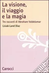 Occasione La visione, il viaggio e la magia. Tre racconti di Abraham Valdelomar