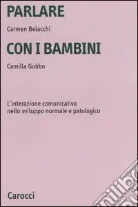 Parlare con i bambini. L‘interazione comunicativa nello sviluppo normale e patologico Prezzo Ridotto