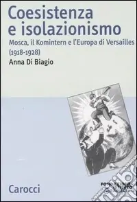 Coesistenza e isolazionismo. Mosca, il Komintern e l‘Europa di Versailles (1918-1928) Offerta Speciale