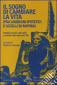 Il sogno di cambiare vita (fra gabbiani ipotetici e uccelli di rapina). Modelli sociali, educativi e artistici dal cuore del ‘68 Affare