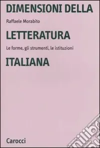 Dimensioni della letteratura italiana. Le forme, gli strumenti le istituzioni Ordina Subito