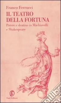 Pagamento Sicuro Il teatro della fortuna. Potere e destino in Machiavelli e Shakespeare