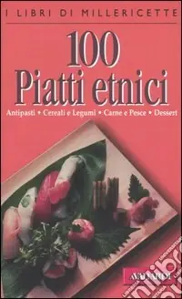 Non Perdere Cento piatti etnici. Antipasti, cereali e legumi, carne e pesce, dessert