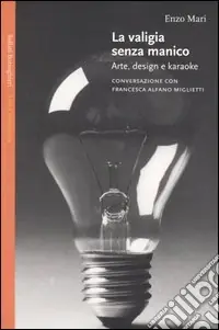 La valigia senza manico. Arte, design e karaoke. Conversazione con Francesca Alfano Miglietti Solo Oggi