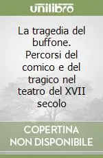 Scelto Dai Clienti La tragedia del buffone. Percorsi del comico e del tragico nel teatro del XVII secolo
