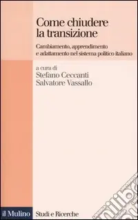 Come chiudere la transizione. Cambiamento, apprendimento e adattamento nel sistema politico italiano Offerta
