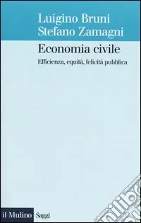 Economia civile. Efficienza, equità, felicità pubblica Compra Oggi Stesso