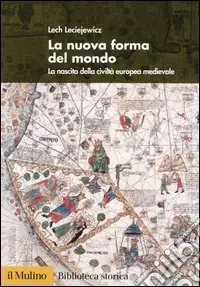 Nuovo Arrivo La nuova forma del mondo. La nascita della civiltà europea medievale