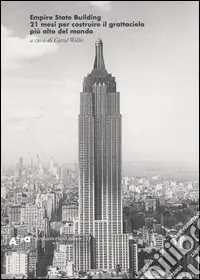 Esclusivo Empire State Building. 21 mesi per costruire il grattacielo più alto del mondo. Ediz. illustrata