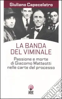 La banda del Viminale. Passione e morte di Giacomo Matteotti nelle carte del processo Consegna Rapida