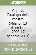Captivi. Catalogo della mostra (Milano, 13 dicembre 2003-17 gennaio 2004) Promo Stagionale