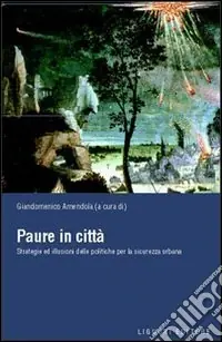 Paure in città. Strategie ed illusioni delle politiche per la sicurezza urbana Direttamente Dal Produttore