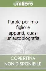 Parole per mio figlio e appunti, quasi un‘autobiografia Quantità Limitata