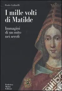 I mille volti di Matilde. Immagini di un mito nei secoli. Ediz. illustrata Compra Adesso