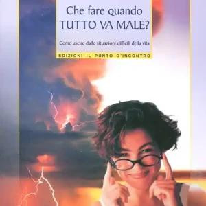 Più Venduto Che fare quando tutto va male? Come uscire dalle situazioni difficili della vita