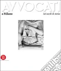 Affare Avvocati a Milano. Sei secoli di storia. Ediz. illustrata