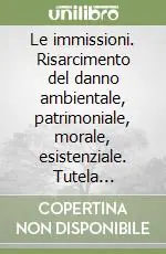 Non Perdere Le immissioni. Risarcimento del danno ambientale, patrimoniale, morale, esistenziale. Tutela inibitoria. Tutela penale amministrativa