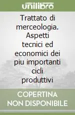 Compra Oggi Stesso Trattato di merceologia. Aspetti tecnici ed economici dei piu importanti cicli produttivi