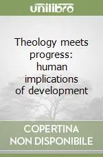 Theology meets progress human implications of development Subito Disponibile