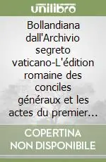 Nuova Collezione Bollandiana dall‘Archivio segreto vaticano-L‘édition romaine des conciles généraux et les actes du premier Concile de Lyon