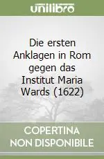 Die ersten Anklagen in Rom gegen das Institut Maria Wards (1622) Scelto Dai Clienti