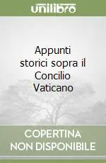 Prezzo Scontato Appunti storici sopra il Concilio Vaticano