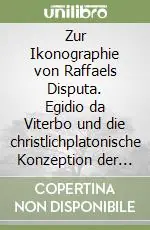 Subito Disponibile Zur Ikonographie von Raffaels Disputa. Egidio da Viterbo und die christlichplatonische Konzeption der Stanza della Segnatura