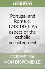 Portugal and Rome c. 1748-1830. An aspect of the catholic enlightenment Offerta Lampo