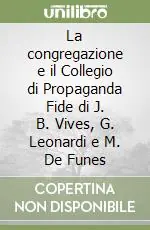 La congregazione e il Collegio di Propaganda Fide di J. B. Vives, G. Leonardi e M. De Funes Quantità Limitata