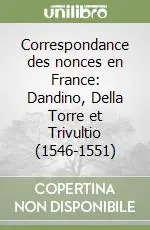 Correspondance des nonces en France Dandino, Della Torre et Trivultio (1546-1551) Offerta