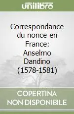 Correspondance du nonce en France Anselmo Dandino (1578-1581) Offerta Limitata